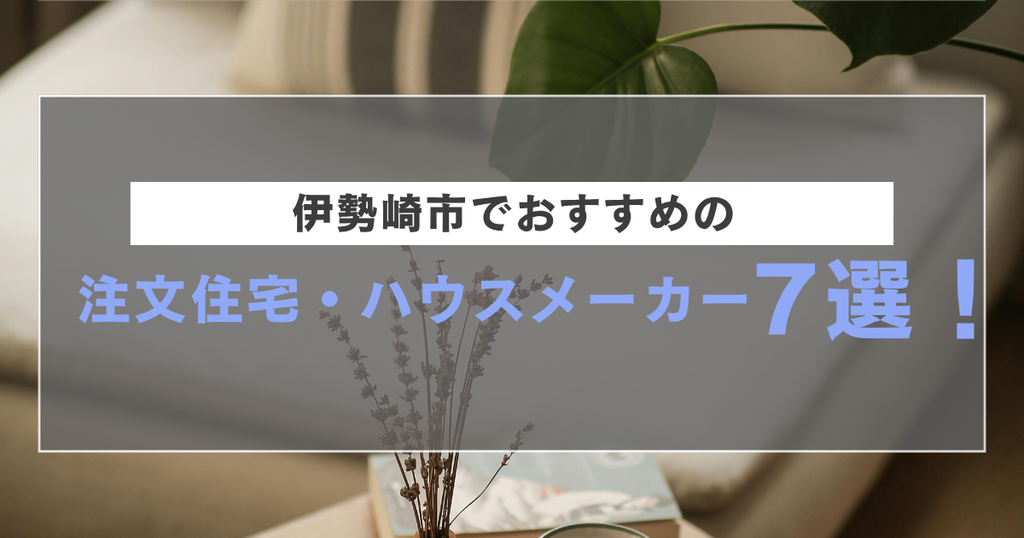 伊勢崎市で注目の注文住宅・ハウスメーカー7社