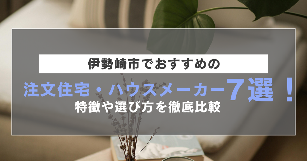 伊勢崎市で注目の注文住宅・ハウスメーカー7社