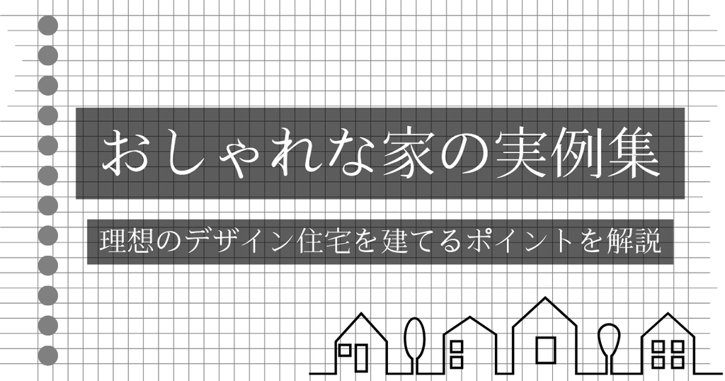 おしゃれな家の実例集｜理想のデザイン住宅を建てるポイントを解説